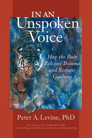 In An Unspoken Voice: How the Body Releases Trauma and Restores Goodness by Peter A. Levine, PhD