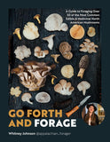 Go Forth and Forage: A Guide to Foraging Over 50 of the Most Common Edible & Medicinal North American Mushrooms by Whitney Johnson