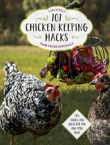 101 Chicken Keeping Hacks from Fresh Eggs Daily: Tips, Tricks, and Ideas for You and Your Hens