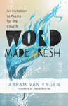 Word Made Fresh: An Invitation to Poetry for the Church by Abram Van Engen