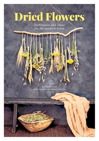 Dried Flowers: Techniques and Ideas for the Modern Hom by Morgane Illes