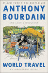 World Travel: An Irreverent Guide by Anthony Bourdain and Laurie Woolever