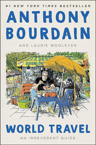 World Travel: An Irreverent Guide by Anthony Bourdain and Laurie Woolever