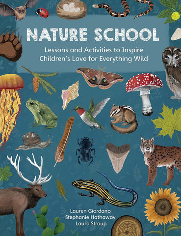 Nature School: Lessons and Activities to Inspire Children's Love of Everything Wild