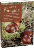 Midwest Foraging: 115 Wild and Flavorful Edibles from Burdock to Wild Peach by Lisa M Rose