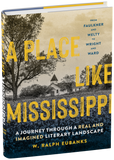 A Place Like Mississippi: A Journey Through a Real and Imagined Literary Landscape by W Ralph Eubanks
