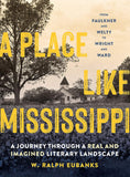 A Place Like Mississippi: A Journey Through a Real and Imagined Literary Landscape by W Ralph Eubanks