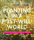 Planting in a Post-Wild World: Designing Plant Communities for Resilient Landscapes by Thomas Rainer & Claudia West