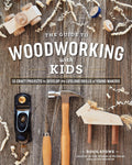 The Guide to Woodworking with Kids: Craft Projects to Develop the Lifelong Skills of Young Makers by Doug Stowe