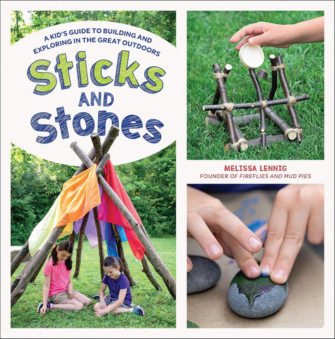 Sticks and Stones: A Kid's Guide to Building and Exploring in the Great Outdoors by Melissa Lennig