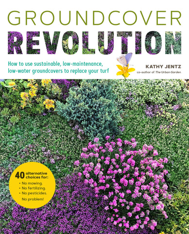 Groundcover Revolution: How to Use Sustainable, Low-Maintenance. Low-Water Groundcovers to Replace Your Turf