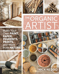 The Organic Artist: Make Your Own Paint, Paper, Pigments, Prints and More from Nature by Nick Neddo