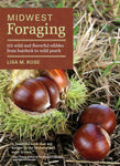 Midwest Foraging: 115 Wild and Flavorful Edibles from Burdock to Wild Peach by Lisa M Rose