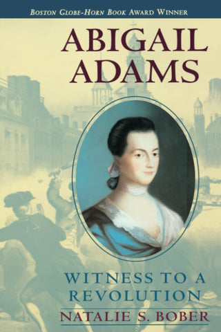 Abigail Adams: Witness to a Revolution by Natalie S. Bober