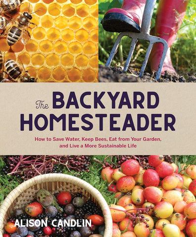 Backyard Homesteader: How to Save Water, Keep Bees, Eat from Your Garden, and Live a More Sustainable Life