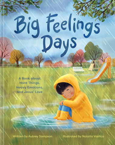 Big Feelings Days: A Book about Hard Things, Heavy Emotions, and Jesus' Love