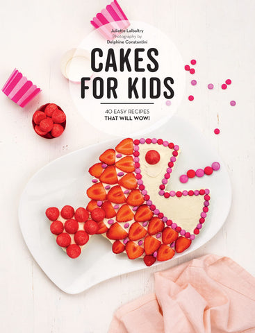 Cakes for Kids: 40 Easy Recipes That Will Wow!