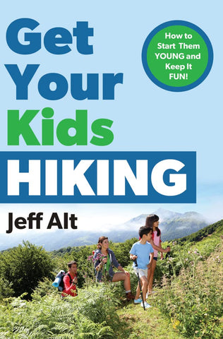 Get Your Kids Hiking: How to Start Them Young and Keep it Fun by Jeff Alt