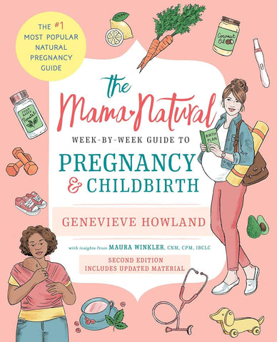 The Mama Natural Week-By-Week Guide to Pregnancy and Childbirth: Second Edition by Genevieve Howland