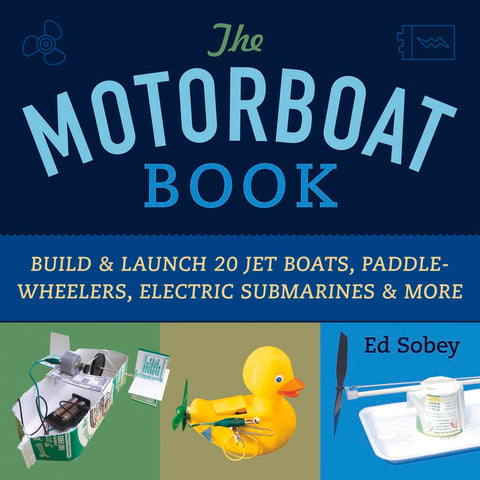 The Motorboat Book: Build & Launch 20 Jet Boats, Paddle-Wheelers, Electric Submarines & More