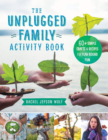 The Unplugged Family Activity Book: 60+ Simple Crafts and Recipes for Year-Round Fun