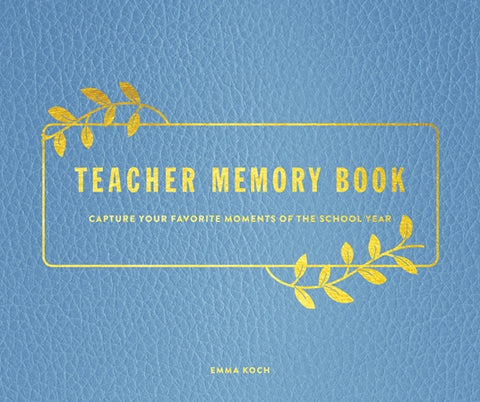 Teacher Memory Book: Capture Your Favorite Moments of the School Year by Emma Koch