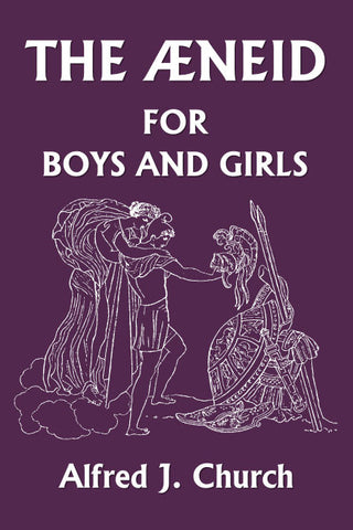 The Aeneid for Boys and Girls by Alfred J. Church (Yesterday's Classics)