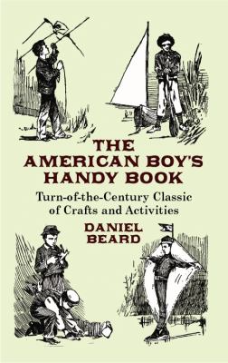 The American Boy's Handy Book by Daniel Beard