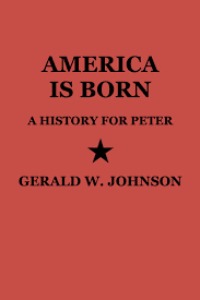 America is Born: A History for Peter by Gerald W. Johnson