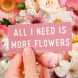 All I Need is More Flowers Sticker