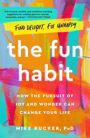 The Fun Habit: How the Pursuit of Joy and Wonder Can Change Your Life by Mike Rucker, PhD