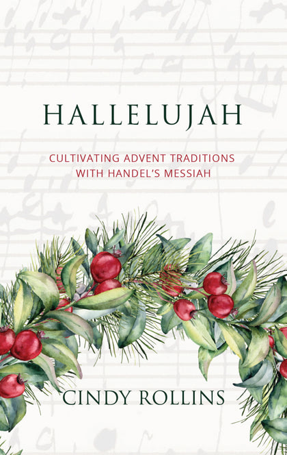 Hallelujah: Cultivating Advent Traditions With Handel's Messiah by Cindy Rollins