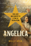 Angelica: For Love and Country in a Time of Revolution by Molly Beer
