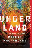 Underland: A Deep Time Journey by Robert MacFarlane