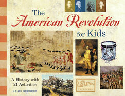 The American Revolution for Kids: A History with 21 Activities (For Kids) by Janis Herbert