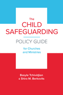 The Child Safeguarding Policy Guide for Churches and Ministries by Basyle Tchividjian and Shira M Berkovits