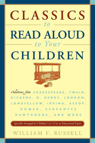 Classics to Read Aloud to Your Children:  Selections from Shakespeare, Twain, Dickens... by William F Russell