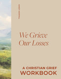 We Grieve Our Losses: A Christian Grief Workbook to Help You Slow Your Soul and Encounter God in Sorrow