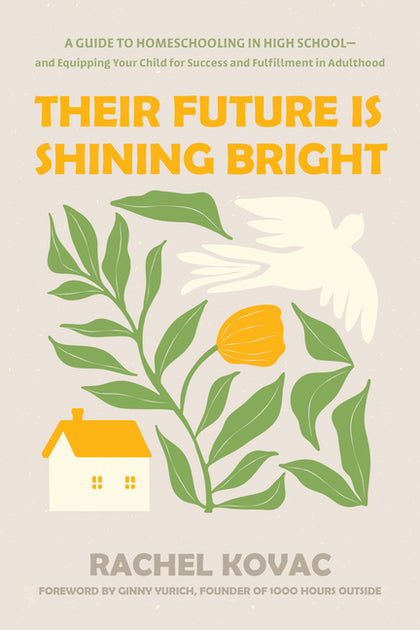 Their Future Is Shining Bright: A Guide to Homeschooling in High School -- And Equipping Your Child for Success and Fulfillment in Adulthood - Ingram