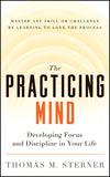The Practicing Mind: Developing Focus and Discipline in Your Life -- Master Any Skill or Challenge by Learning to Love the Process - Ingram
