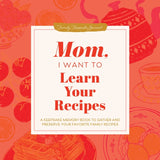 Mom, I Want to Learn Your Recipes: A Keepsake Memory Book to Gather and Preserve Your Favorite Family Recipes (Revised)