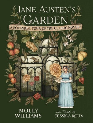 Jane Austen's Garden: A Botanical Tour of the Classic Novels by Molly Williams, Jessica Roux