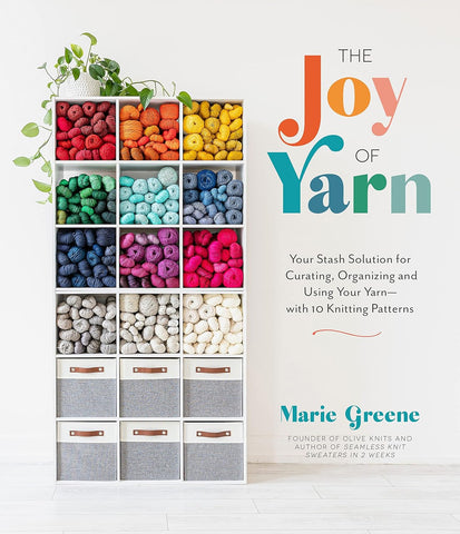 The Joy of Yarn: Your Stash Solution for Curating, Organizing and Using Your Yarn--With 10 Knitting Patterns