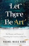 Let There Be Art: The Pleasure and Purpose of Unleashing the Creativity Within You