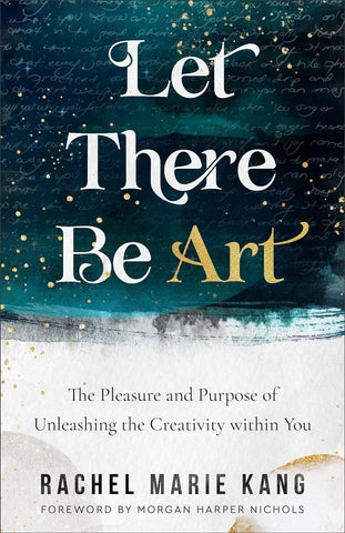 Let There Be Art: The Pleasure and Purpose of Unleashing the Creativity Within You