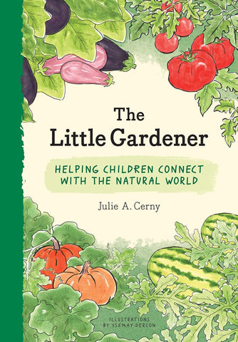 The Little Gardener: Helping Children Connect with the Natural World by Julie Cerny, Ysemay Dercon