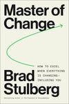 Master of Change: How to Excel When Everything Is Changing - Including You by Brad Stulberg