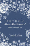 Beyond Mere Motherhood: Moms Are People Too by Cindy Rollins