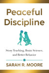 Peaceful Discipline: Story Teaching, Brain Science & Better Behavior by Sarah R. Moore