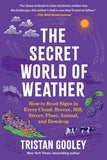 The Secret World of Weather: How to Read Signs in Every Cloud, Breeze, Hill, Street, Plant, Animal, and Dewdrop (Natural Navigation) by Tristan Gooley